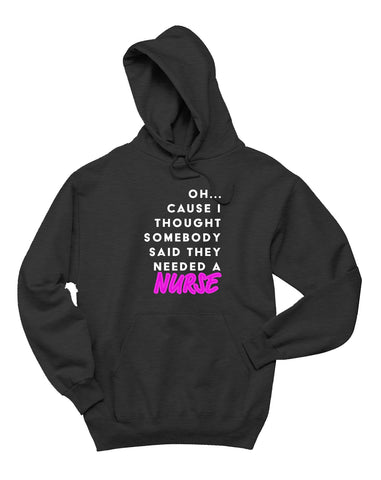 Oh...I Thought Someone Said They Needed A Nurse Hoodie